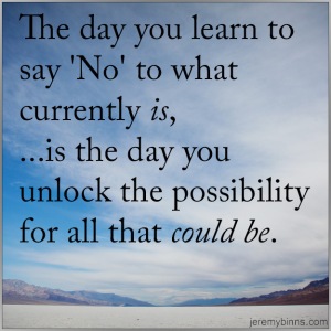 the-day-you-learn-to-say-no-to-what-currently-is-is-the-day-you-unlock-the-possibility-of-all-that-could-be